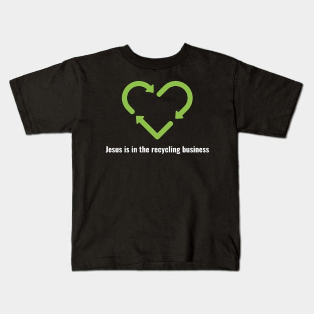 Jesus is in the recycling business V2 White Lettering Kids T-Shirt by Family journey with God